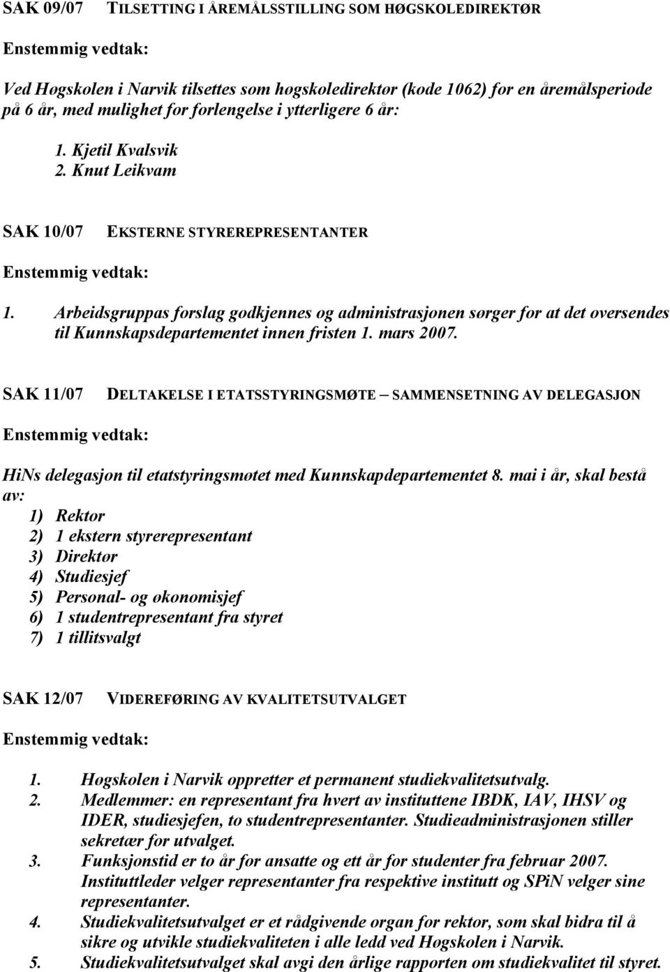 Arbeidsgruppas forslag godkjennes og administrasjonen sørger for at det oversendes til Kunnskapsdepartementet innen fristen 1. mars 2007.