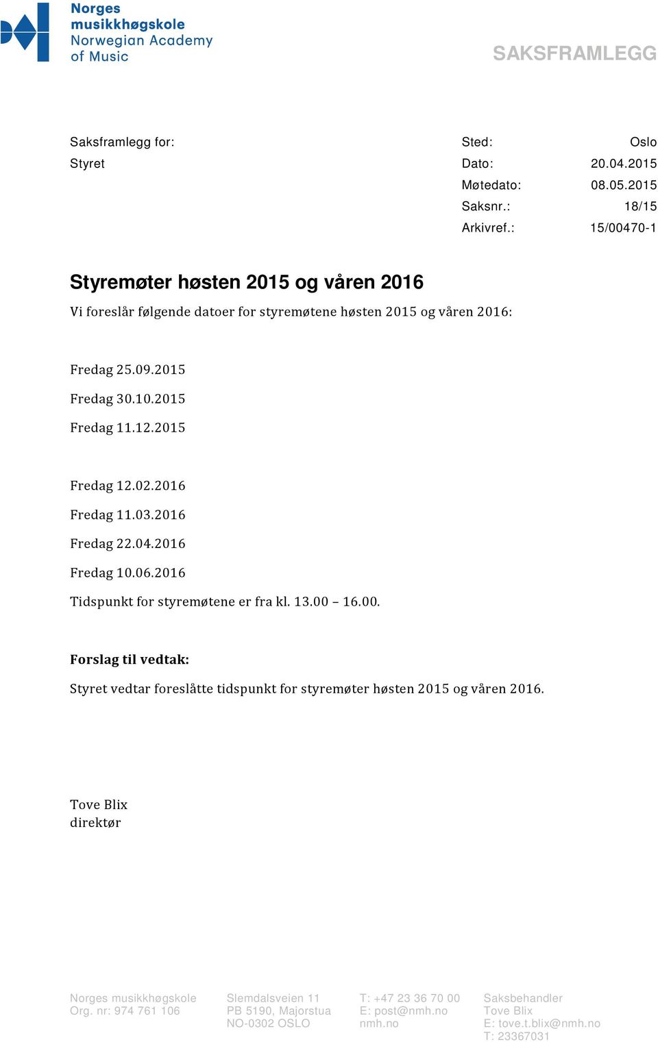 2015 Fredag 12.02.2016 Fredag 11.03.2016 Fredag 22.04.2016 Fredag 10.06.2016 Tidspunkt for styremøtene er fra kl. 13.00 