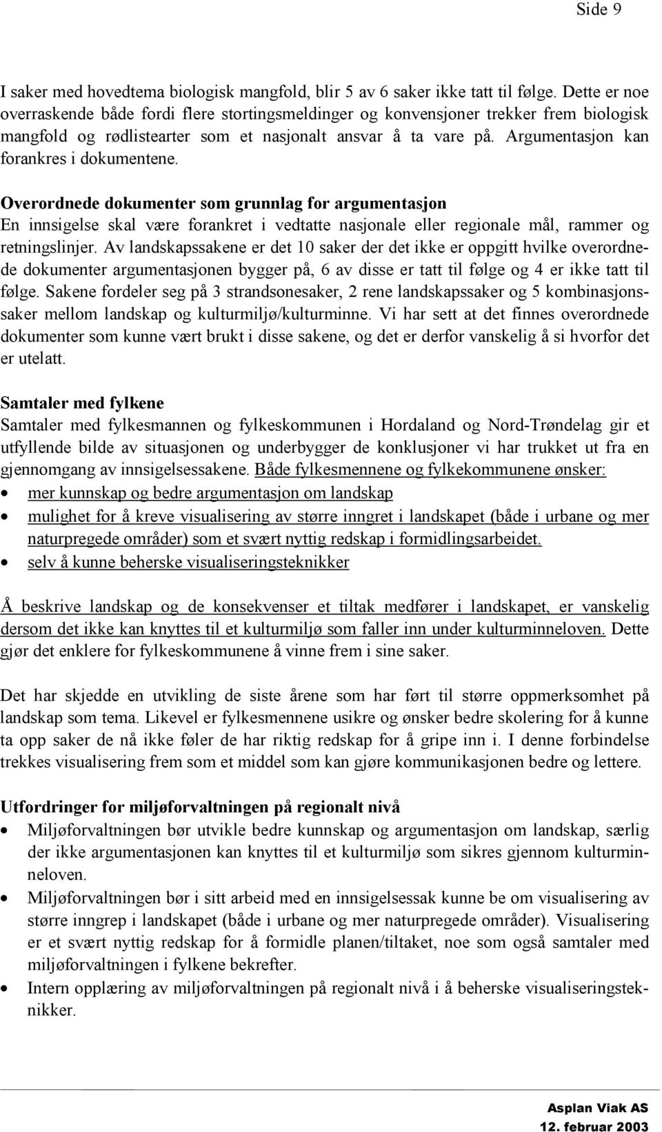 Argumentasjon kan forankres i dokumentene. Overordnede dokumenter som grunnlag for argumentasjon En innsigelse skal være forankret i vedtatte nasjonale eller regionale mål, rammer og retningslinjer.