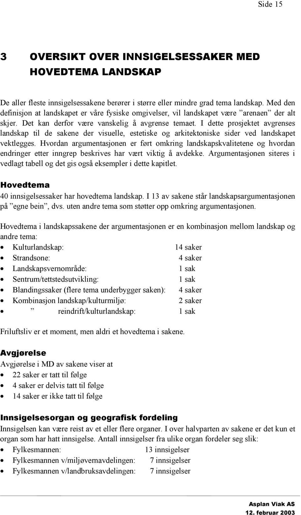 I dette prosjektet avgrenses landskap til de sakene der visuelle, estetiske og arkitektoniske sider ved landskapet vektlegges.