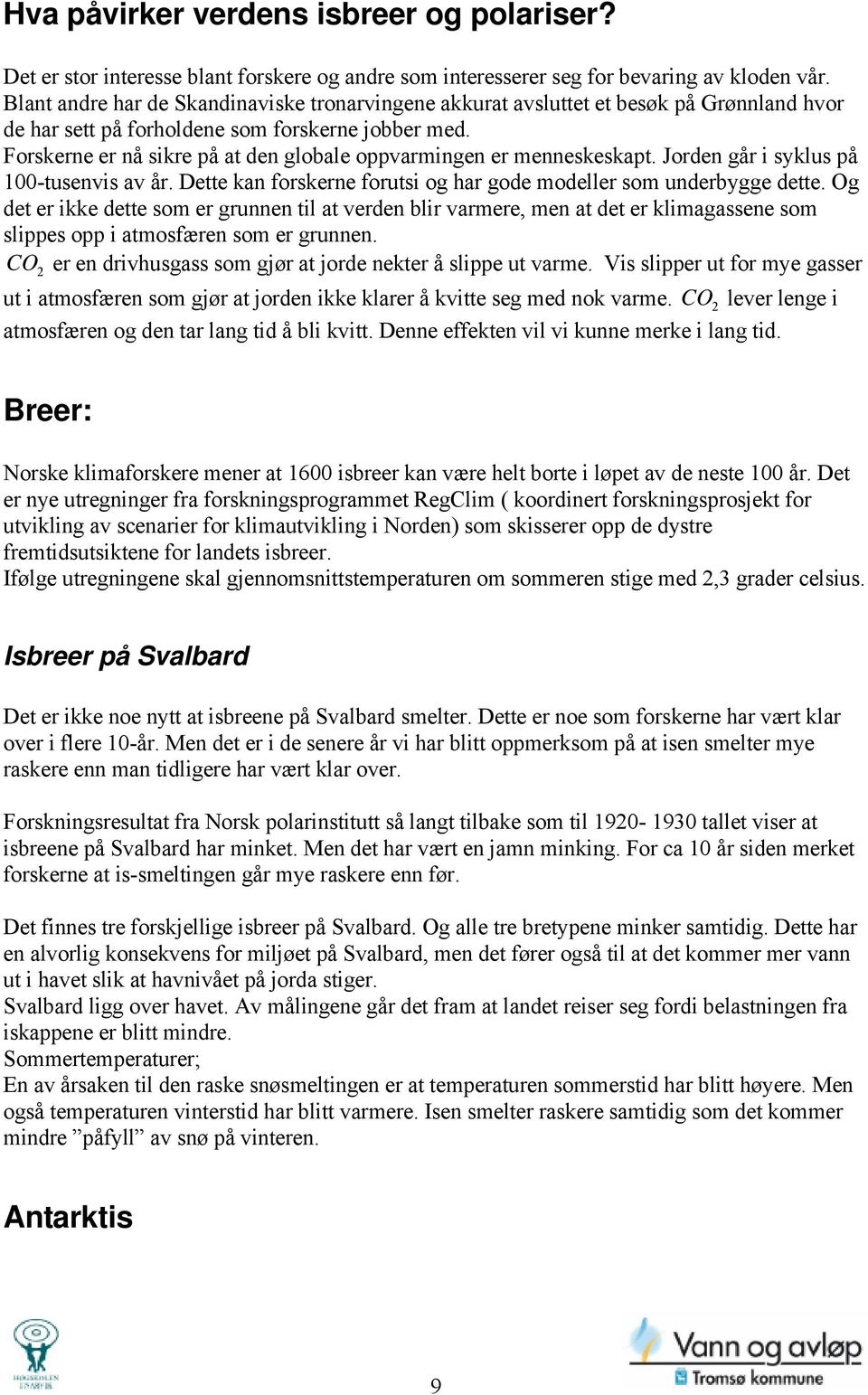 Forskerne er nå sikre på at den globale oppvarmingen er menneskeskapt. Jorden går i syklus på 100-tusenvis av år. Dette kan forskerne forutsi og har gode modeller som underbygge dette.