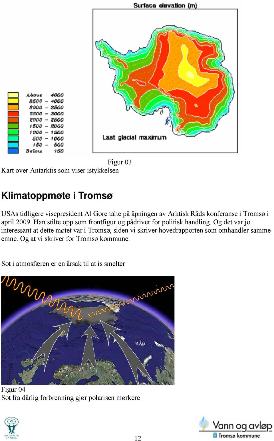 Og det var jo interessant at dette møtet var i Tromsø, siden vi skriver hovedrapporten som omhandler samme emne.