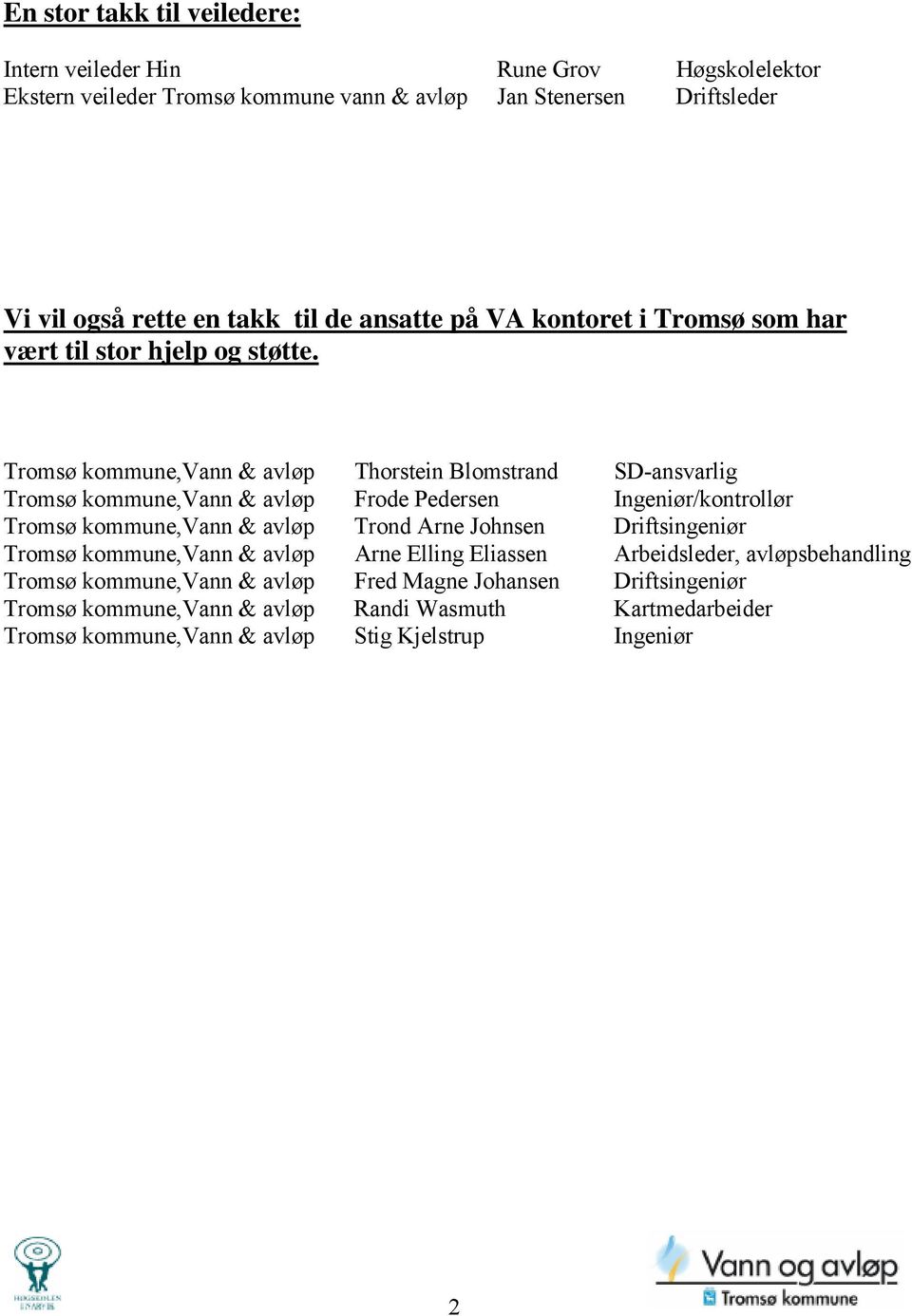 Tromsø kommune,vann & avløp Thorstein Blomstrand SD-ansvarlig Tromsø kommune,vann & avløp Frode Pedersen Ingeniør/kontrollør Tromsø kommune,vann & avløp Trond Arne Johnsen