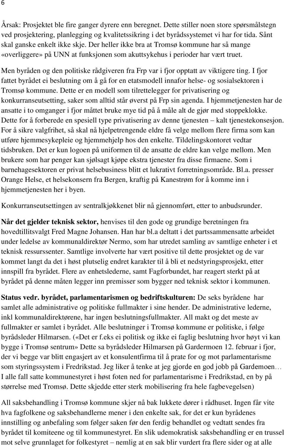 Men byråden og den politiske rådgiveren fra Frp var i fjor opptatt av viktigere ting. I fjor fattet byrådet ei beslutning om å gå for en etatsmodell innafor helse- og sosialsektoren i Tromsø kommune.