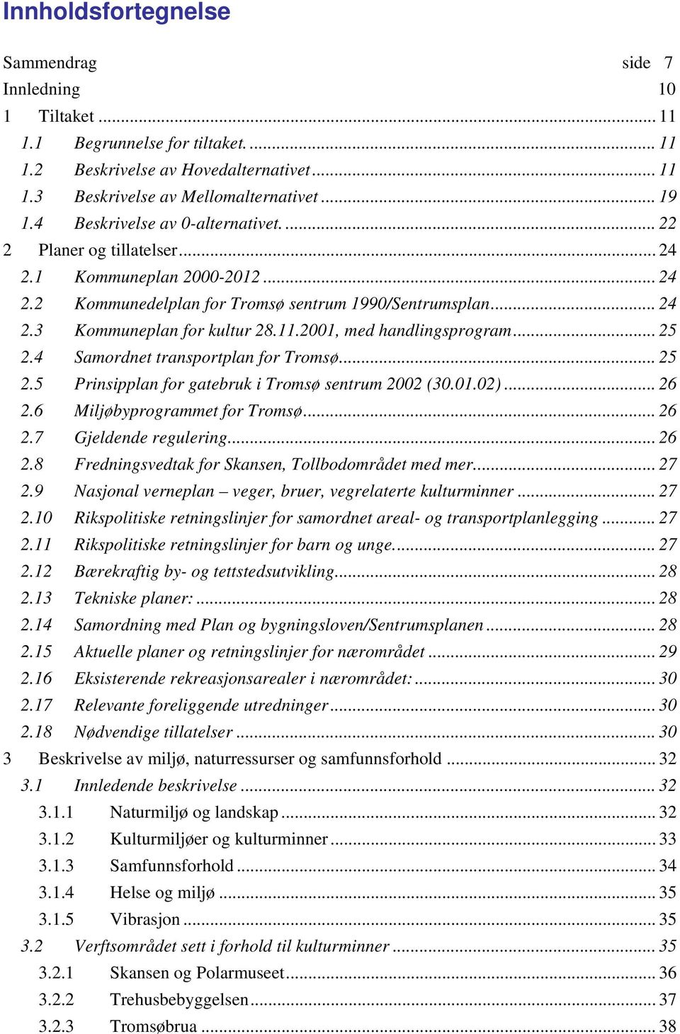 2001, med handlingsprogram... 25 2.4 Samordnet transportplan for Tromsø... 25 2.5 Prinsipplan for gatebruk i Tromsø sentrum 2002 (30.01.02)... 26 2.6 Miljøbyprogrammet for Tromsø... 26 2.7 Gjeldende regulering.