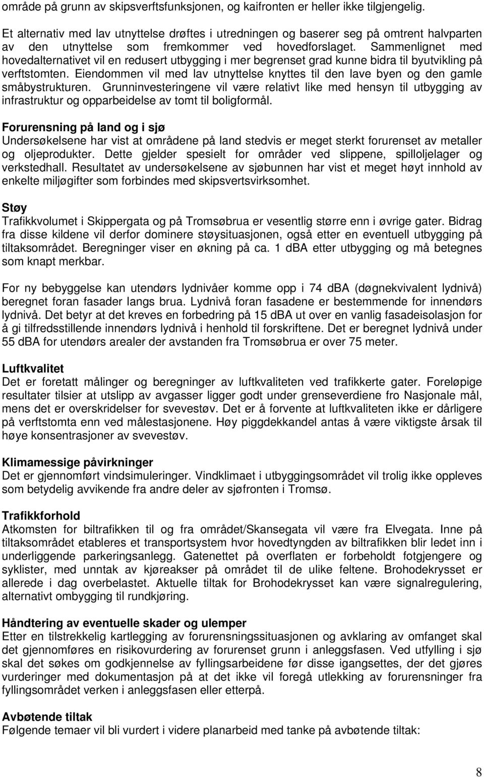 Sammenlignet med hovedalternativet vil en redusert utbygging i mer begrenset grad kunne bidra til byutvikling på verftstomten.