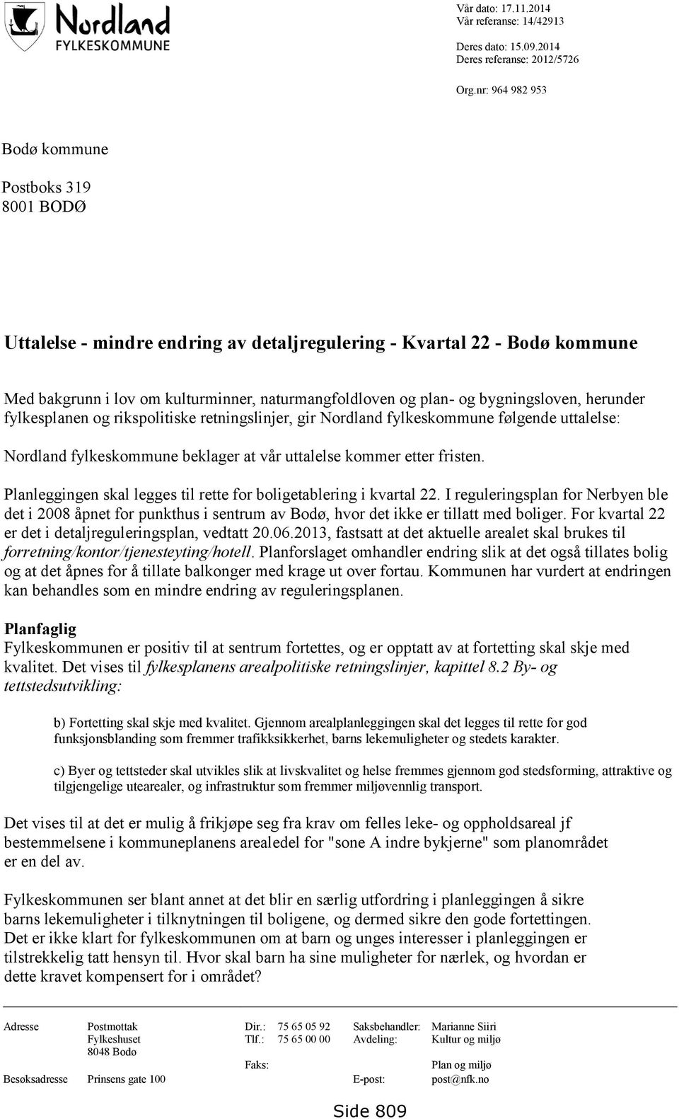 bygningsloven, herunder fylkesplanen og rikspolitiske retningslinjer, gir Nordland fylkeskommune følgende uttalelse: Nordland fylkeskommune beklager at vår uttalelse kommer etter fristen.