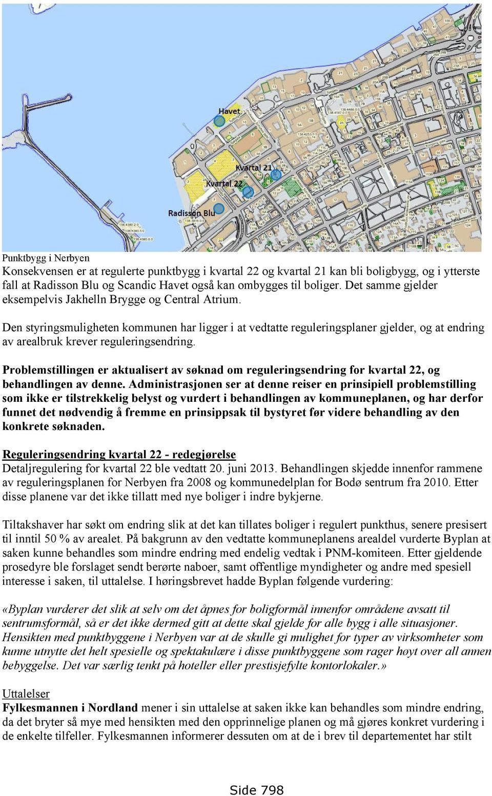 Den styringsmuligheten kommunen har ligger i at vedtatte reguleringsplaner gjelder, og at endring av arealbruk krever reguleringsendring.