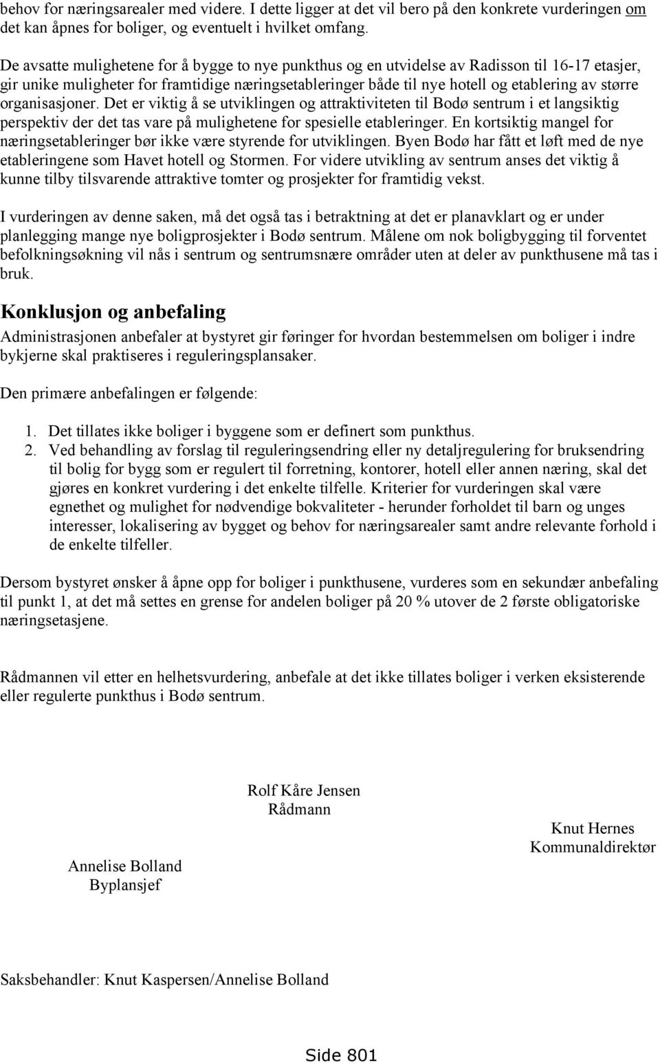 organisasjoner. Det er viktig å se utviklingen og attraktiviteten til Bodø sentrum i et langsiktig perspektiv der det tas vare på mulighetene for spesielle etableringer.