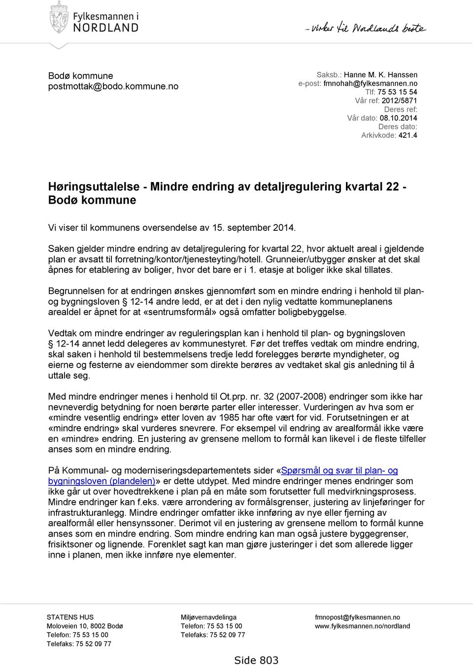 Saken gjelder mindre endring av detaljregulering for kvartal 22, hvor aktuelt areal i gjeldende plan er avsatt til forretning/kontor/tjenesteyting/hotell.