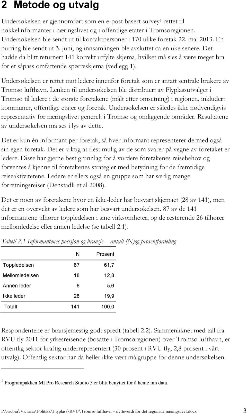 Det hadde da blitt returnert 141 korrekt utfylte skjema, hvilket må sies å være meget bra for et såpass omfattende spørreskjema (vedlegg 1).