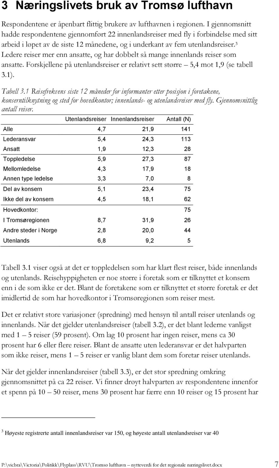 3 Ledere reiser mer enn ansatte, og har dobbelt så mange innenlands reiser som ansatte. Forskjellene på utenlandsreiser er relativt sett større 5,4 mot 1,9 (se tabell 3.1). Tabell 3.