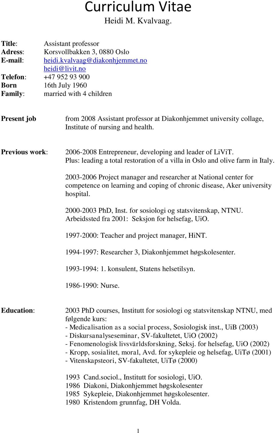 Previous work: 2006-2008 Entrepreneur, developing and leader of LiViT. Plus: leading a total restoration of a villa in Oslo and olive farm in Italy.