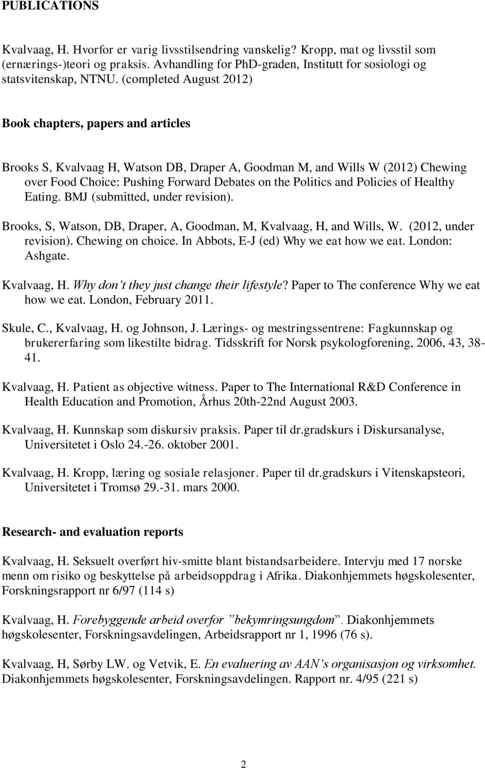 (completed August 2012) Book chapters, papers and articles Brooks S, Kvalvaag H, Watson DB, Draper A, Goodman M, and Wills W (2012) Chewing over Food Choice: Pushing Forward Debates on the Politics