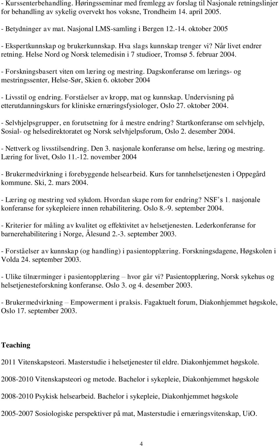 februar 2004. - Forskningsbasert viten om læring og mestring. Dagskonferanse om lærings- og mestringssenter, Helse-Sør, Skien 6. oktober 2004 - Livsstil og endring.