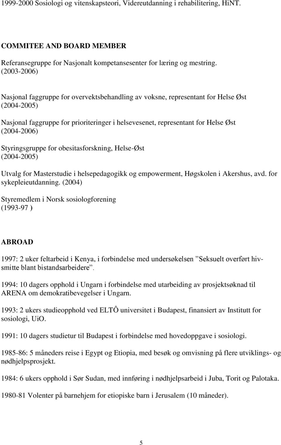 Styringsgruppe for obesitasforskning, Helse-Øst (2004-2005) Utvalg for Masterstudie i helsepedagogikk og empowerment, Høgskolen i Akershus, avd. for sykepleieutdanning.