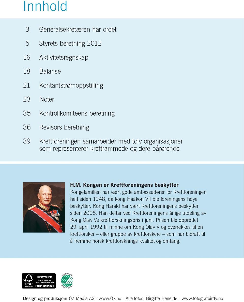 Kongen er Kreftforeningens beskytter Kongefamilien har vært gode ambassadører for Kreftforeningen helt siden 1948, da kong Haakon VII ble foreningens høye beskytter.