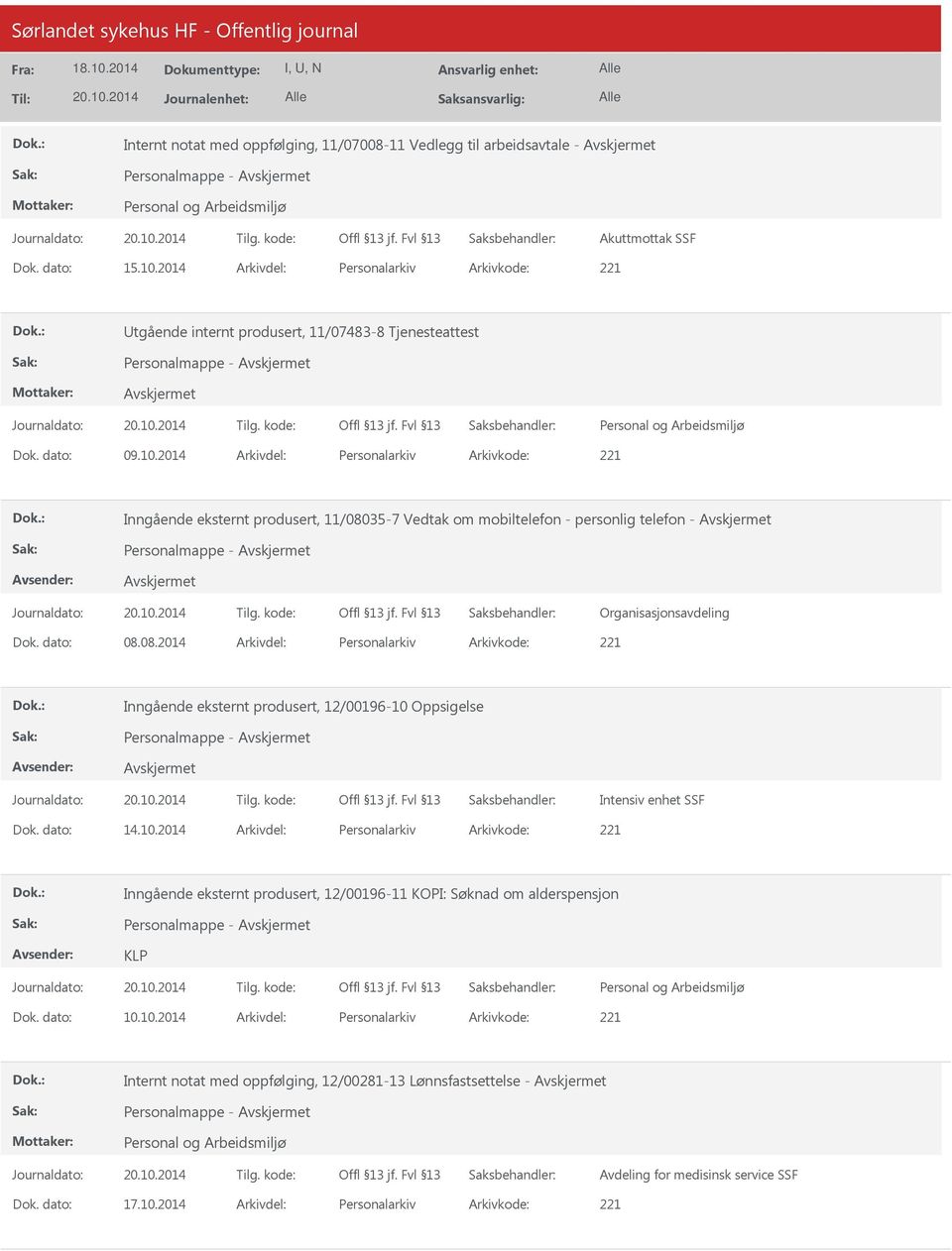 2014 Arkivdel: Personalarkiv Arkivkode: 221 Inngående eksternt produsert, 11/08035-7 Vedtak om mobiltelefon - personlig telefon - Organisasjonsavdeling Dok. dato: 08.08.2014 Arkivdel: Personalarkiv Arkivkode: 221 Inngående eksternt produsert, 12/00196-10 Oppsigelse Intensiv enhet SSF Dok.