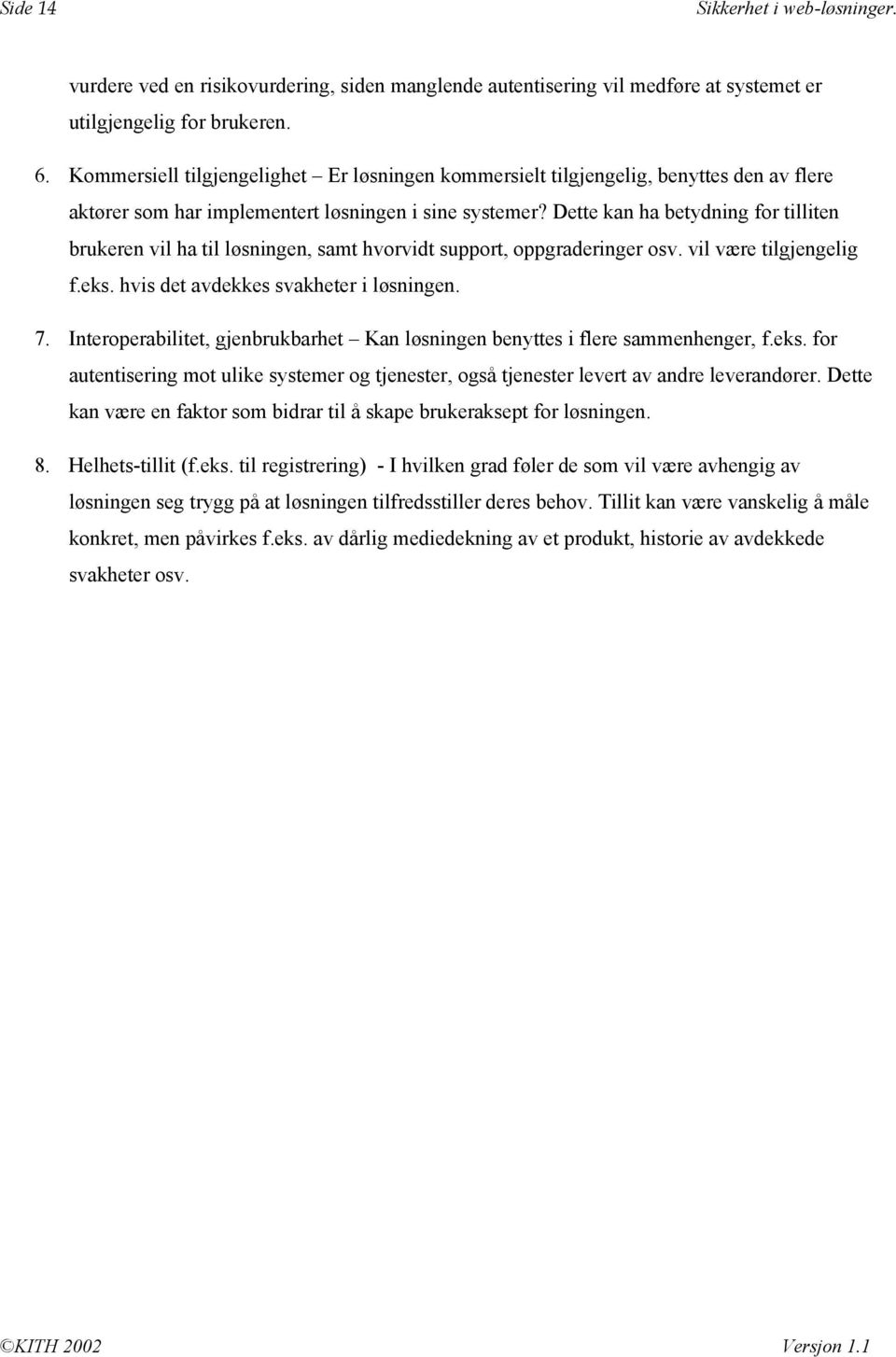 Dette kan ha betydning for tilliten brukeren vil ha til løsningen, samt hvorvidt support, oppgraderinger osv. vil være tilgjengelig f.eks. hvis det avdekkes svakheter i løsningen. 7.