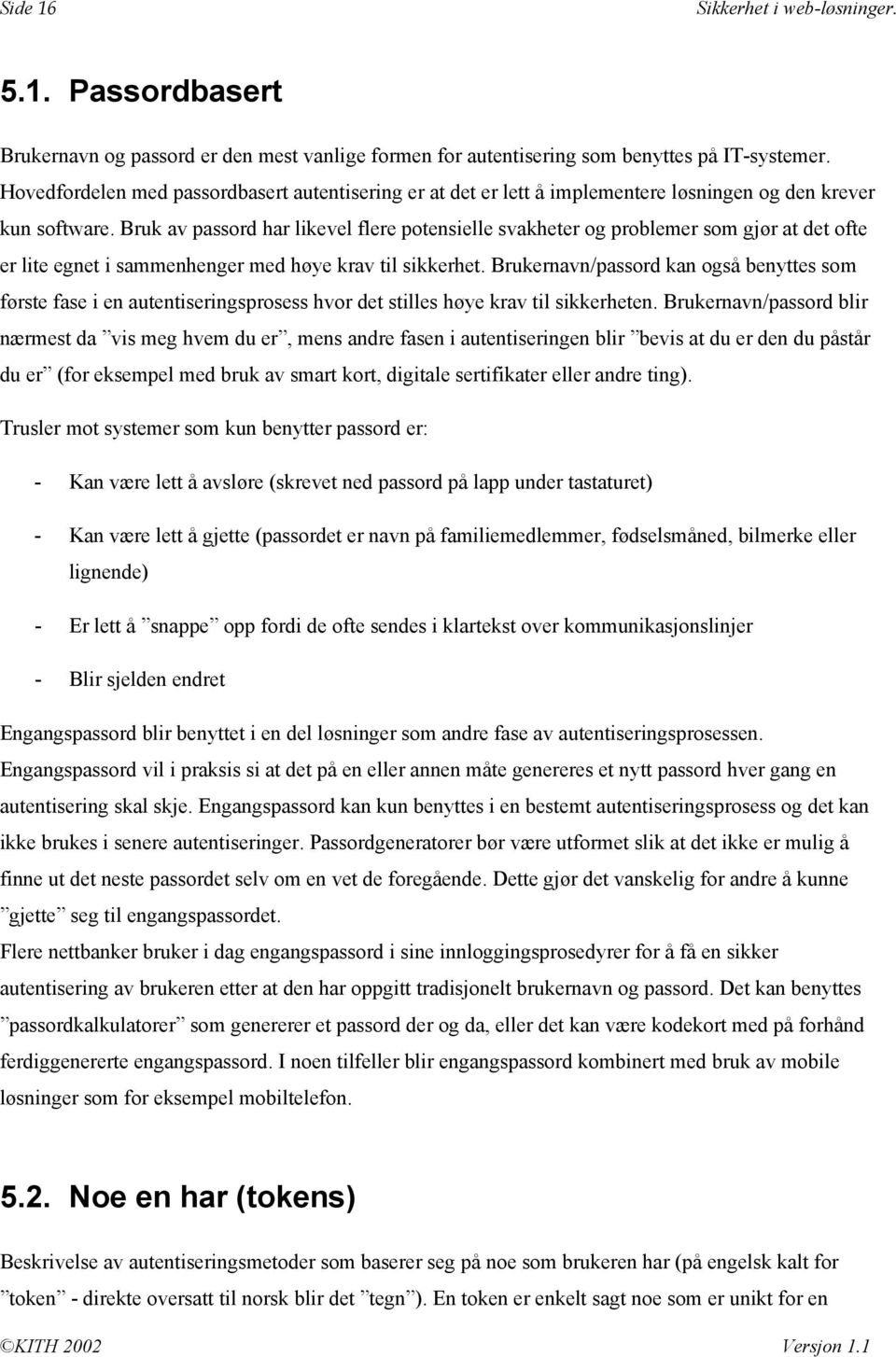 Bruk av passord har likevel flere potensielle svakheter og problemer som gjør at det ofte er lite egnet i sammenhenger med høye krav til sikkerhet.