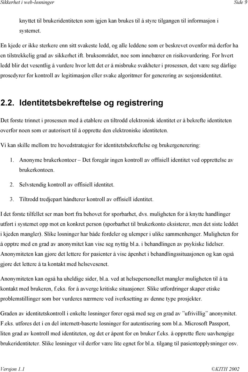 For hvert ledd blir det vesentlig å vurdere hvor lett det er å misbruke svakheter i prosessen, det være seg dårlige prosedyrer for kontroll av legitimasjon eller svake algoritmer for generering av