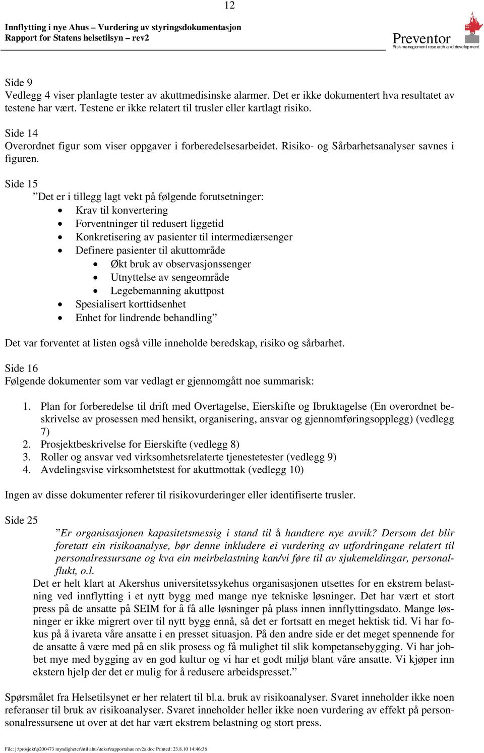 Side 15 Det er i tillegg lagt vekt på følgende forutsetninger: Krav til konvertering Forventninger til redusert liggetid Konkretisering av pasienter til intermediærsenger Definere pasienter til