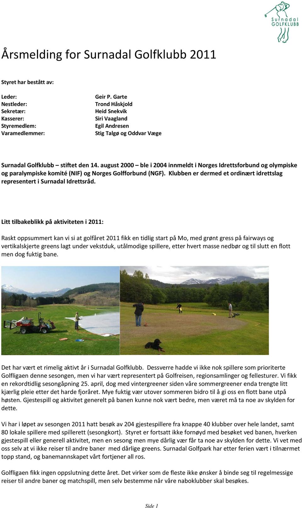 august 2000 ble i 2004 innmeldt i Norges Idrettsforbund og olympiske og paralympiske komité (NIF) og Norges Golfforbund (NGF).