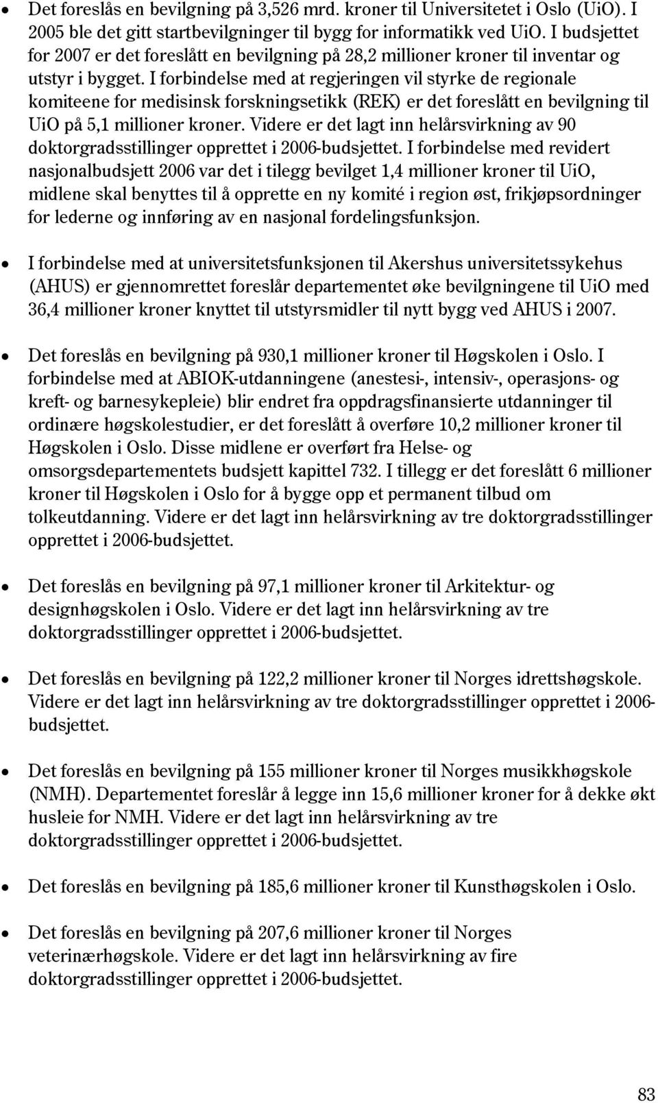 I forbindelse med at regjeringen vil styrke de regionale komiteene for medisinsk forskningsetikk (REK) er det foreslått en bevilgning til UiO på 5,1 millioner kroner.