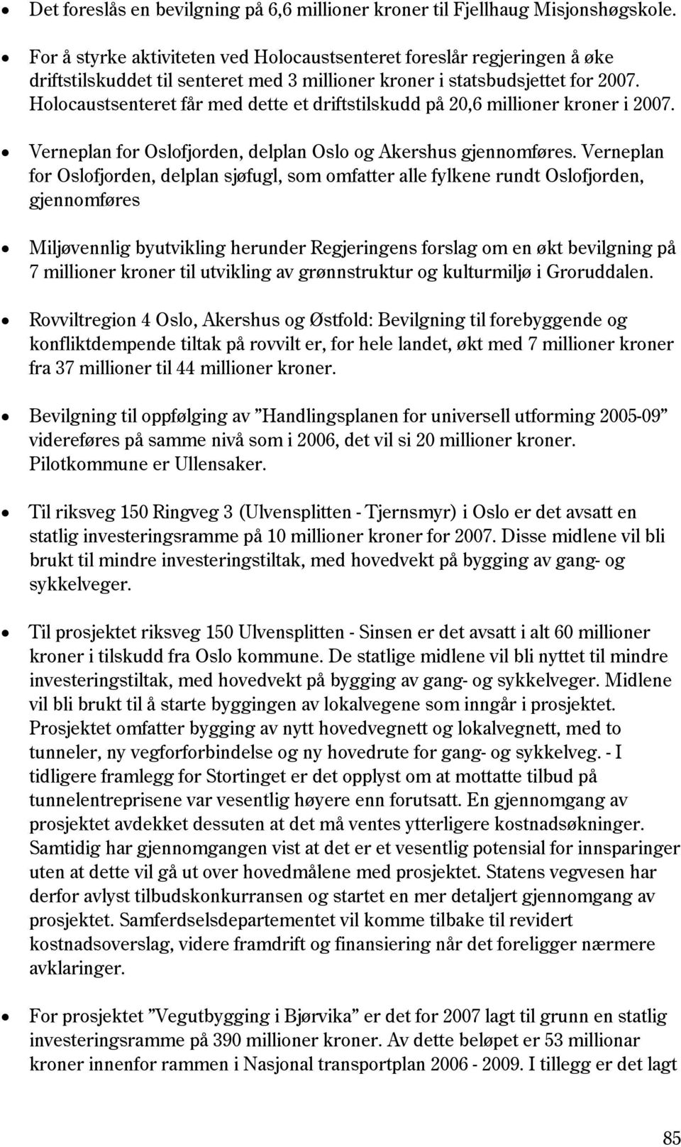 Holocaustsenteret får med dette et driftstilskudd på 20,6 millioner kroner i 2007. Verneplan for Oslofjorden, delplan Oslo og Akershus gjennomføres.