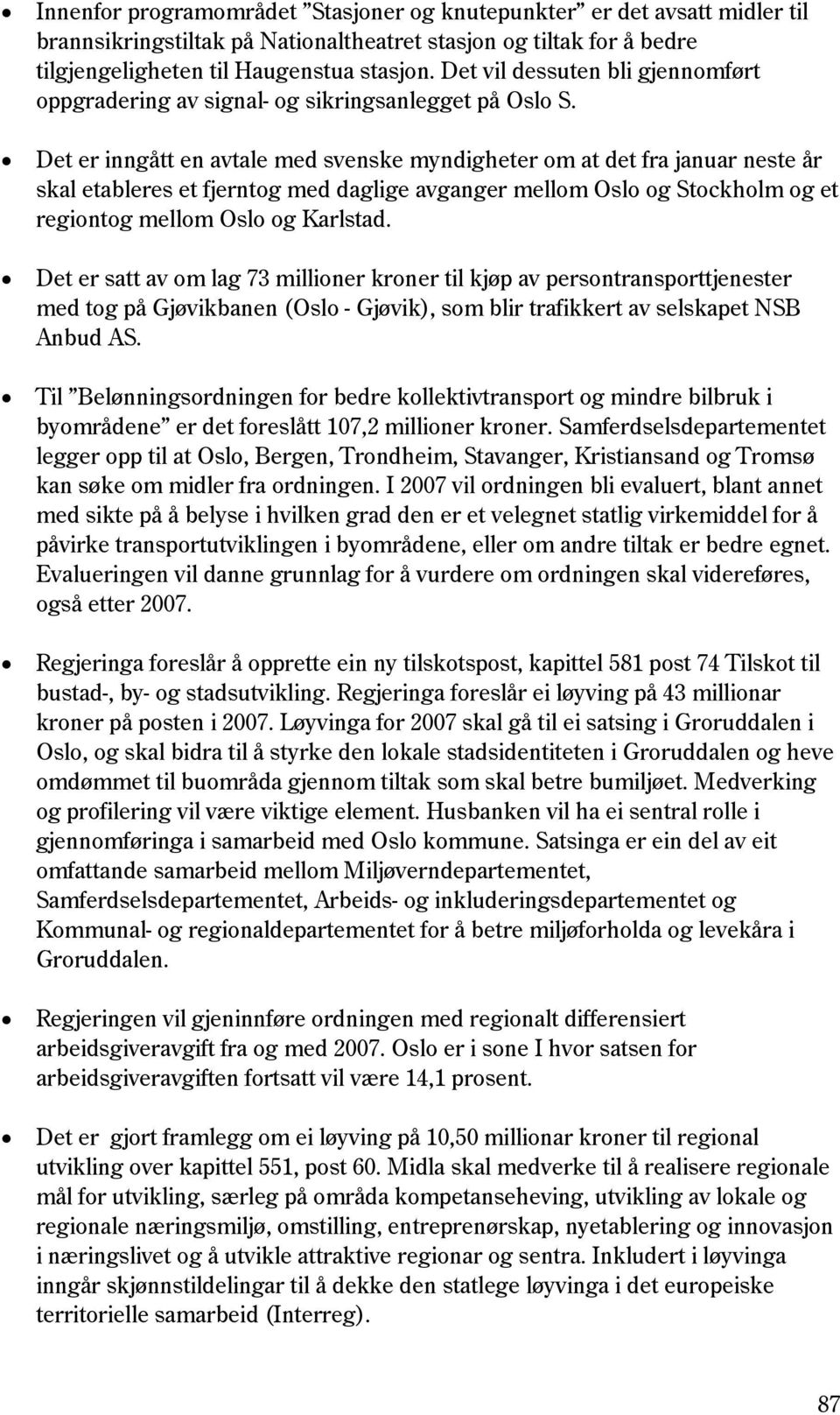 Det er inngått en avtale med svenske myndigheter om at det fra januar neste år skal etableres et fjerntog med daglige avganger mellom Oslo og Stockholm og et regiontog mellom Oslo og Karlstad.