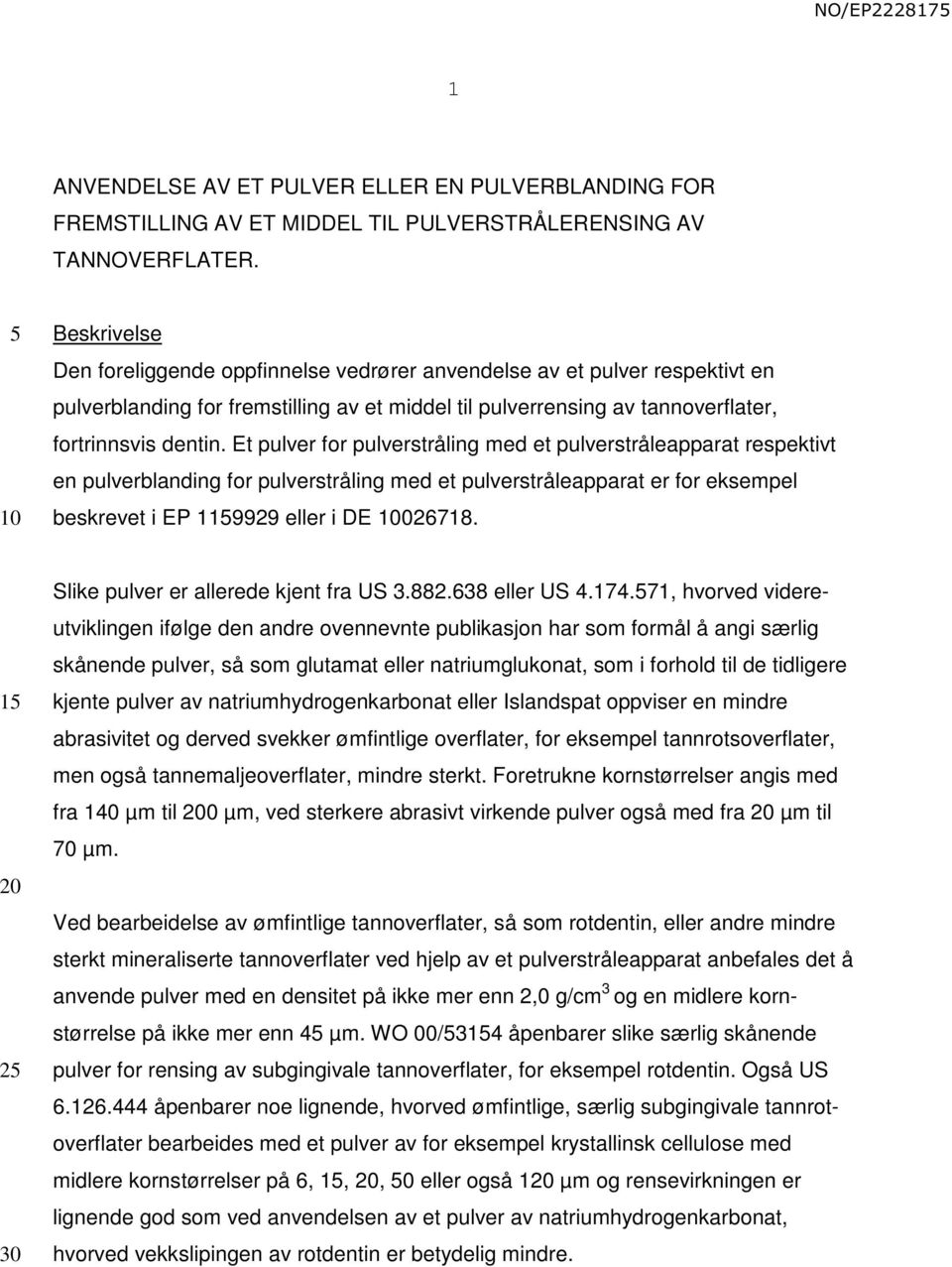 Et pulver for pulverstråling med et pulverstråleapparat respektivt en pulverblanding for pulverstråling med et pulverstråleapparat er for eksempel beskrevet i EP 119929 eller i DE 026718.