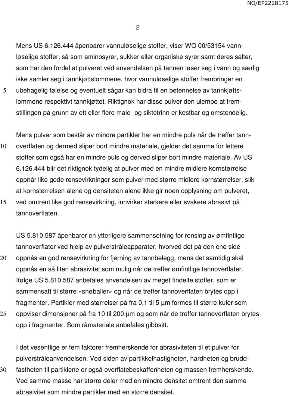 løser seg i vann og særlig ikke samler seg i tannkjøttslommene, hvor vannuløselige stoffer frembringer en ubehagelig følelse og eventuelt sågar kan bidra til en betennelse av tannkjøttslommene