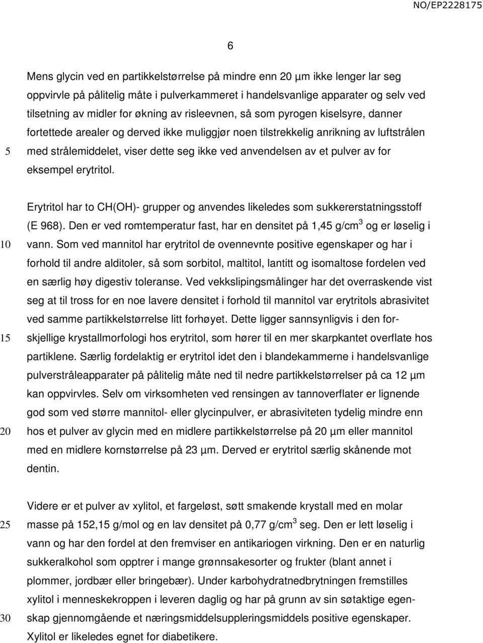 pulver av for eksempel erytritol. 1 Erytritol har to CH(OH)- grupper og anvendes likeledes som sukkererstatningsstoff (E 968).