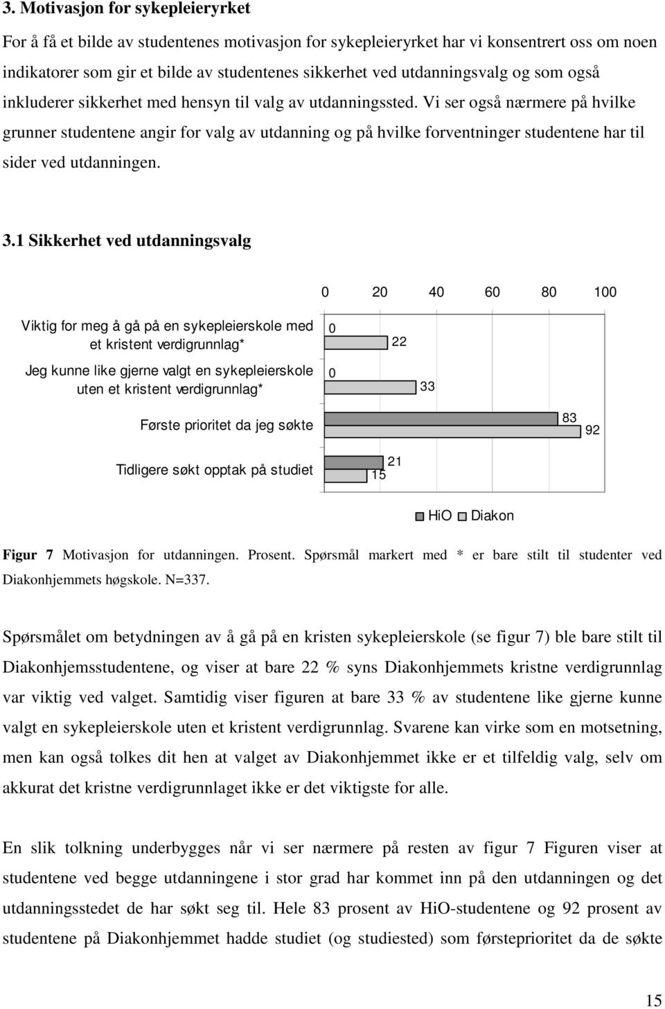 Vi ser også nærmere på hvilke grunner studentene angir for valg av utdanning og på hvilke forventninger studentene har til sider ved utdanningen. 3.