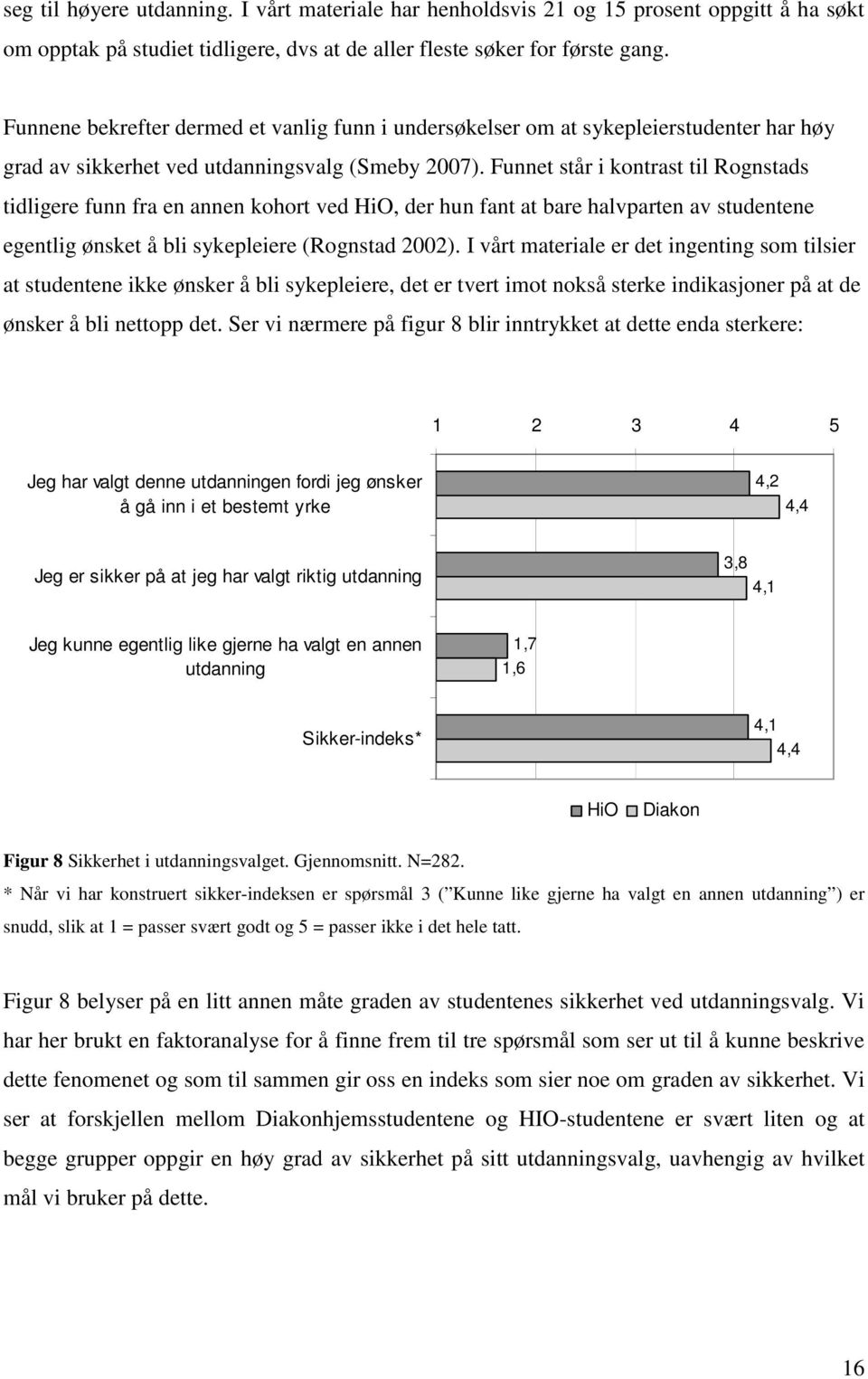 Funnet står i kontrast til Rognstads tidligere funn fra en annen kohort ved HiO, der hun fant at bare halvparten av studentene egentlig ønsket å bli sykepleiere (Rognstad 2002).