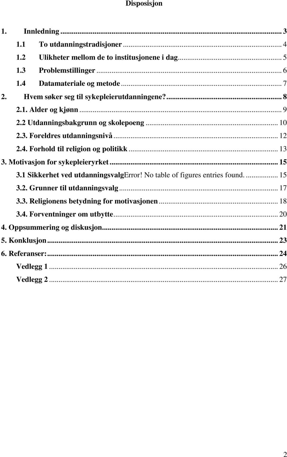 Forhold til religion og politikk... 13 3. Motivasjon for sykepleieryrket... 15 3.1 Sikkerhet ved utdanningsvalgerror! No table of figures entries found.... 15 3.2.