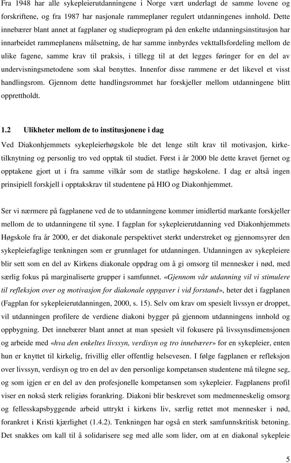 fagene, samme krav til praksis, i tillegg til at det legges føringer for en del av undervisningsmetodene som skal benyttes. Innenfor disse rammene er det likevel et visst handlingsrom.