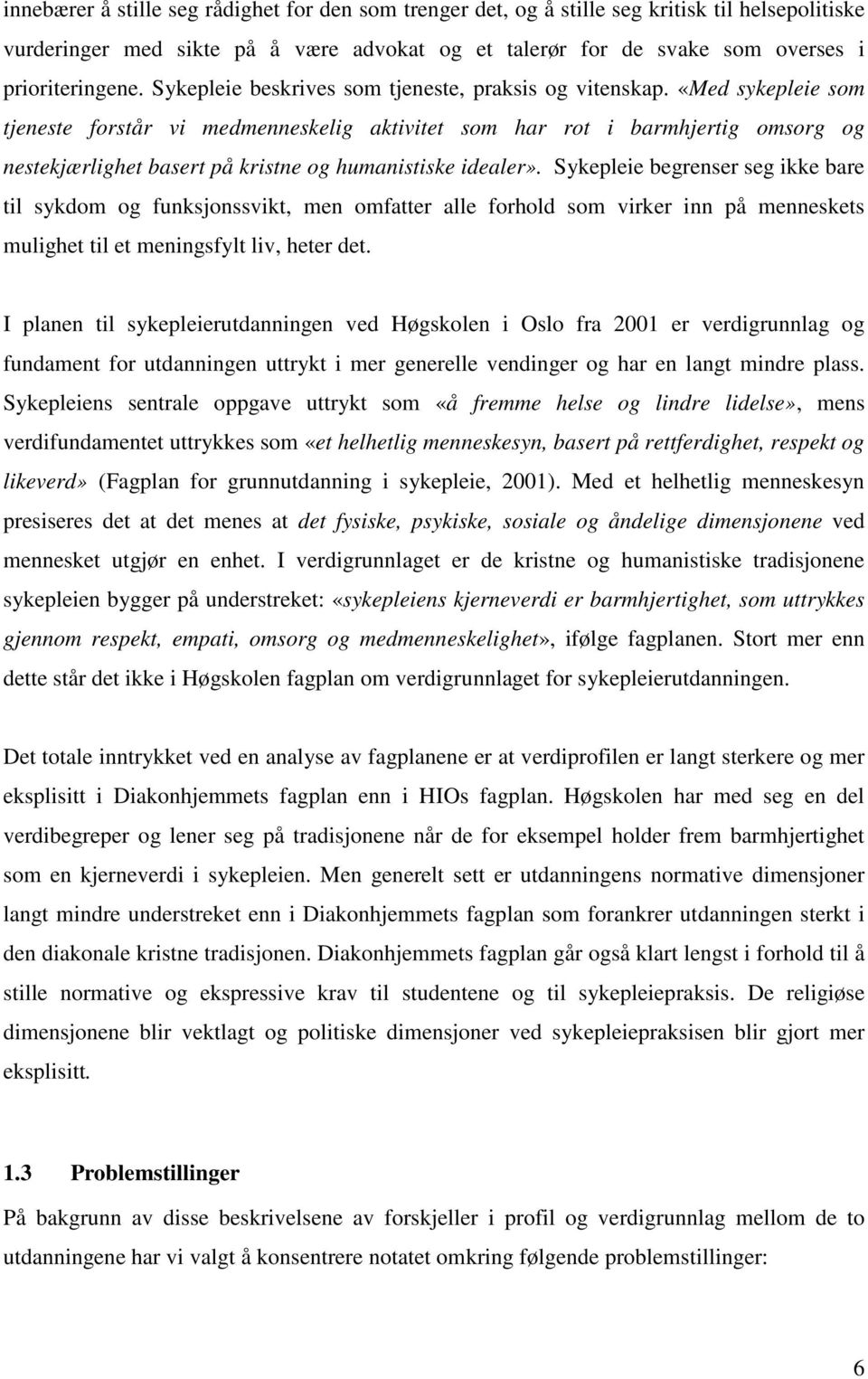 «Med sykepleie som tjeneste forstår vi medmenneskelig aktivitet som har rot i barmhjertig omsorg og nestekjærlighet basert på kristne og humanistiske idealer».