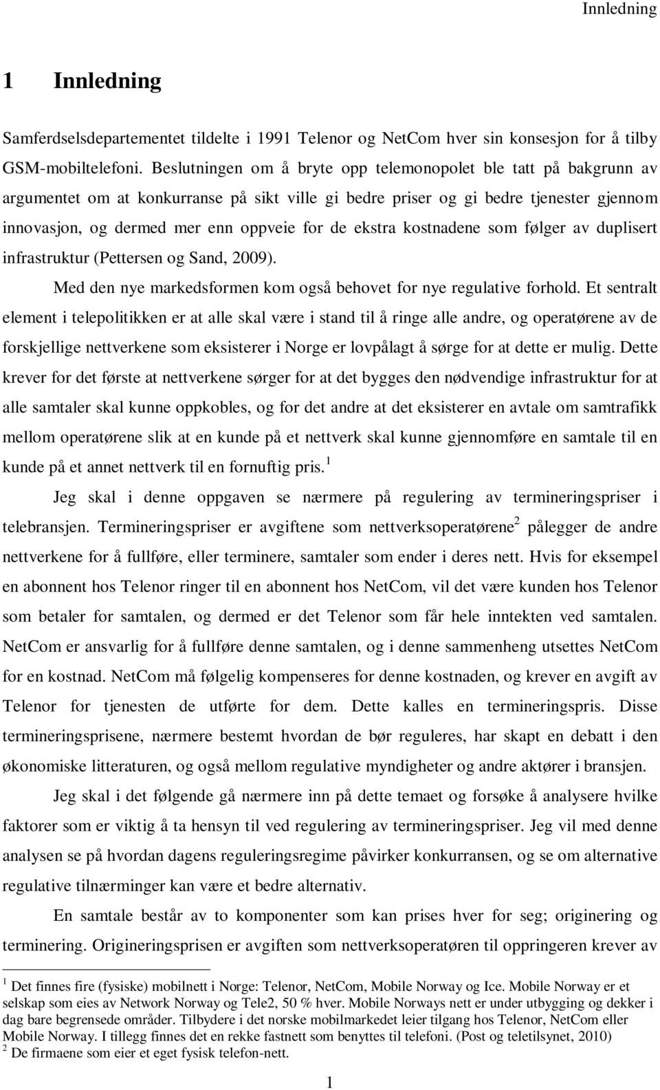 Snd, 009. Med den nye mkedfomen kom ogå behoet fo nye egulte fohold.