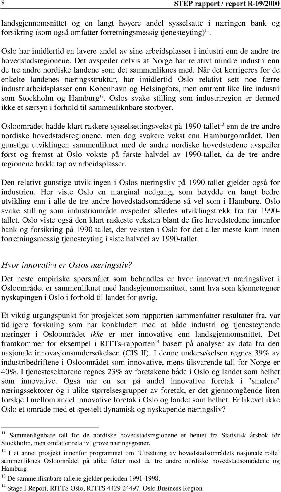 Det avspeiler delvis at Norge har relativt mindre industri enn de tre andre nordiske landene som det sammenliknes med.