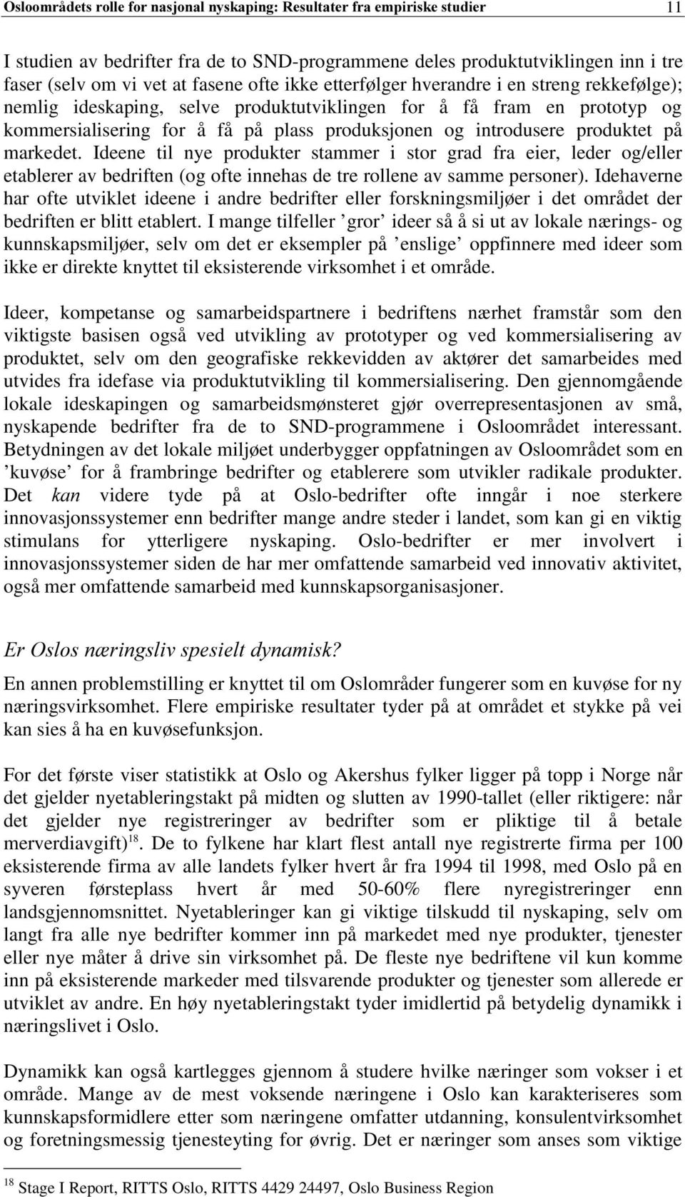 Ideene til nye produkter stammer i stor grad fra eier, leder og/eller etablerer av bedriften (og ofte innehas de tre rollene av samme personer).