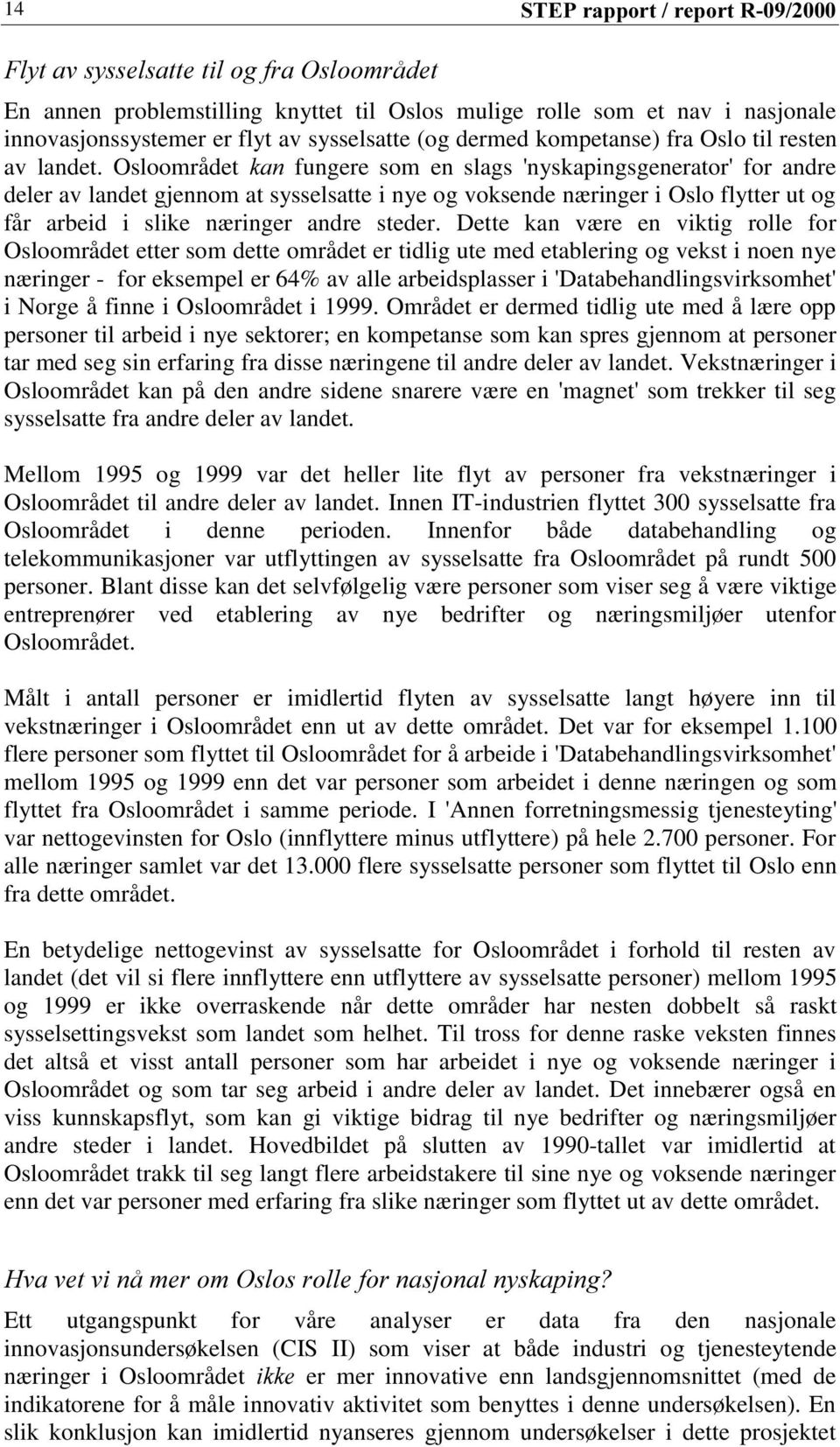 Dette kan være en viktig rolle for Osloområdet etter som dette området er tidlig ute med etablering og vekst i noen nye næringer - for eksempel er 64% av alle arbeidsplasser i