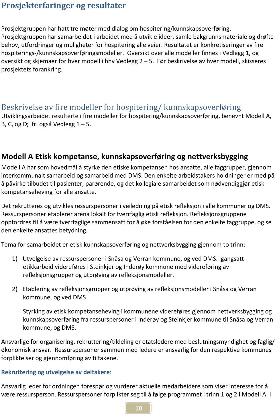 Resultatet er konkretiseringer av fire hospiterings-/kunnskapsoverføringsmodeller. Oversikt over alle modeller finnes i Vedlegg 1, og oversikt og skjemaer for hver modell i hhv Vedlegg 2 5.