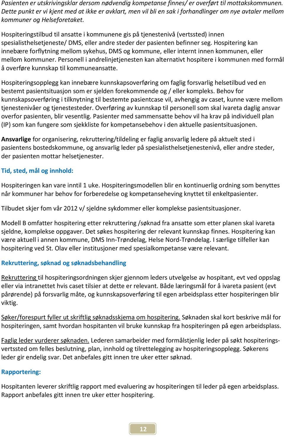 Hospiteringstilbud til ansatte i kommunene gis på tjenestenivå (vertssted) innen spesialisthelsetjeneste/ DMS, eller andre steder der pasienten befinner seg.