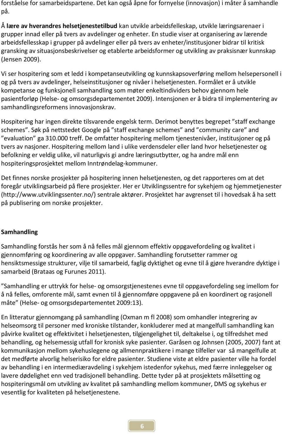 En studie viser at organisering av lærende arbeidsfellesskap i grupper på avdelinger eller på tvers av enheter/institusjoner bidrar til kritisk gransking av situasjonsbeskrivelser og etablerte