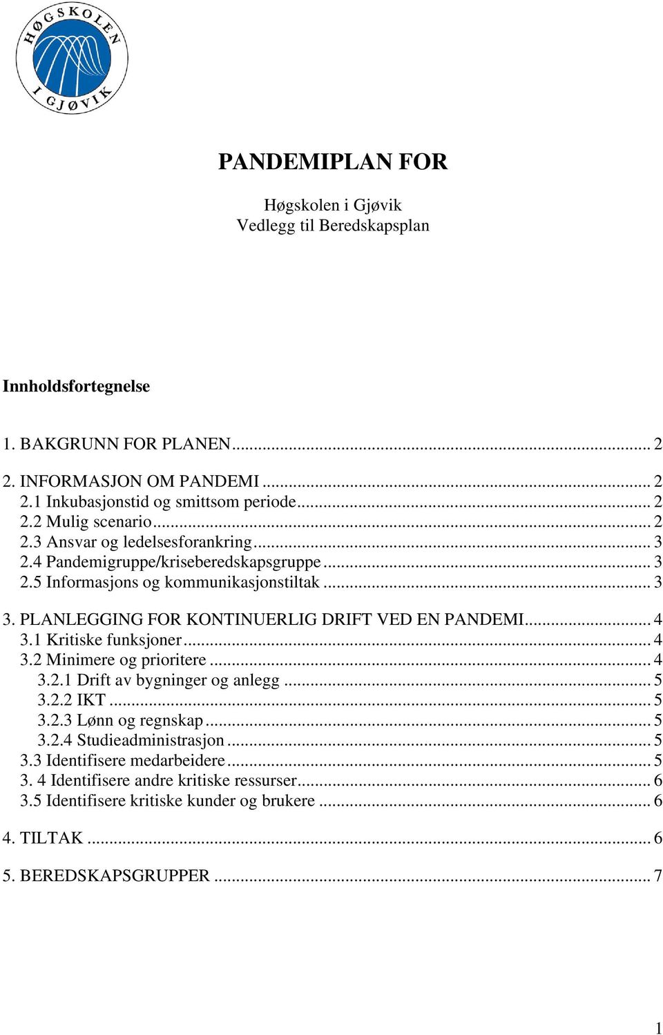 .. 4 3.1 Kritiske funksjoner... 4 3.2 Minimere og prioritere... 4 3.2.1 Drift av bygninger og anlegg... 5 3.2.2 IKT... 5 3.2.3 Lønn og regnskap... 5 3.2.4 Studieadministrasjon... 5 3.3 Identifisere medarbeidere.