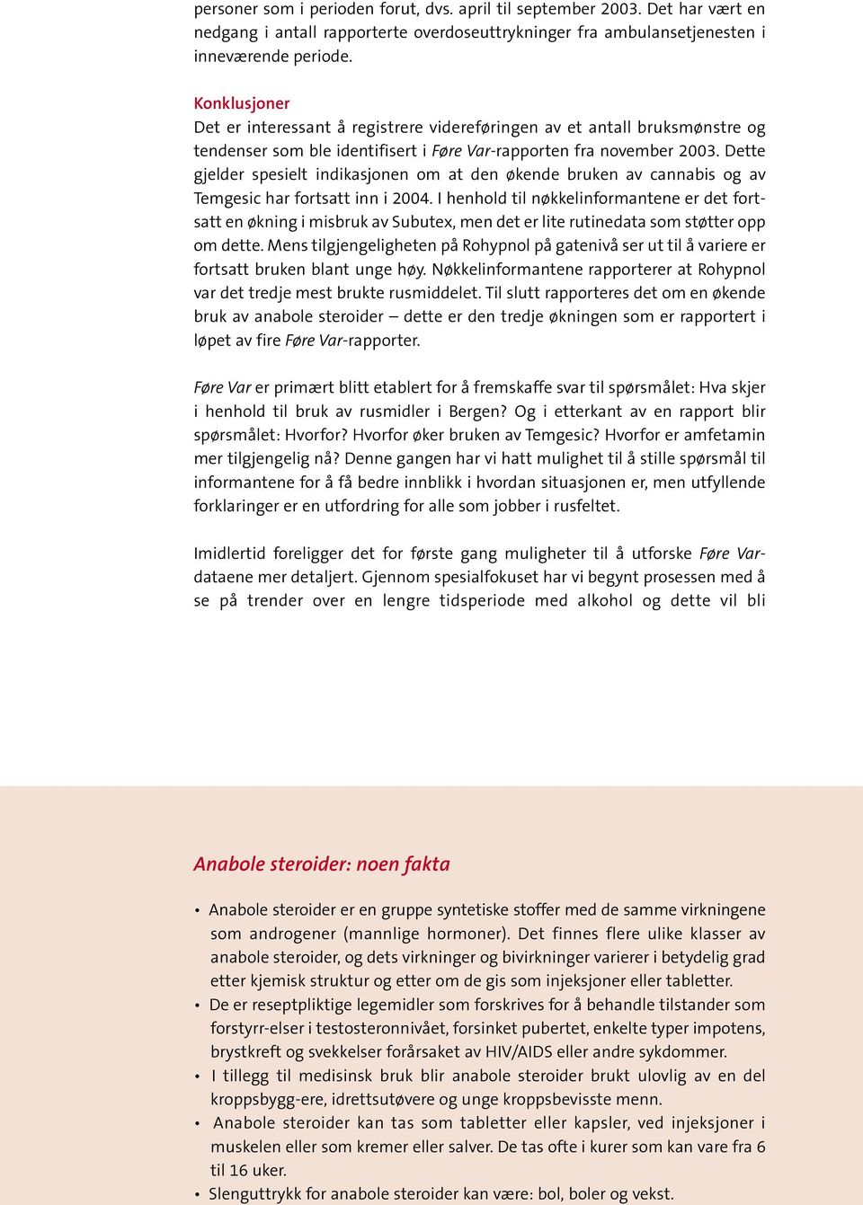 Dette gjelder spesielt indikasjonen om at den økende bruken av cannabis og av Temgesic har fortsatt inn i 2004.