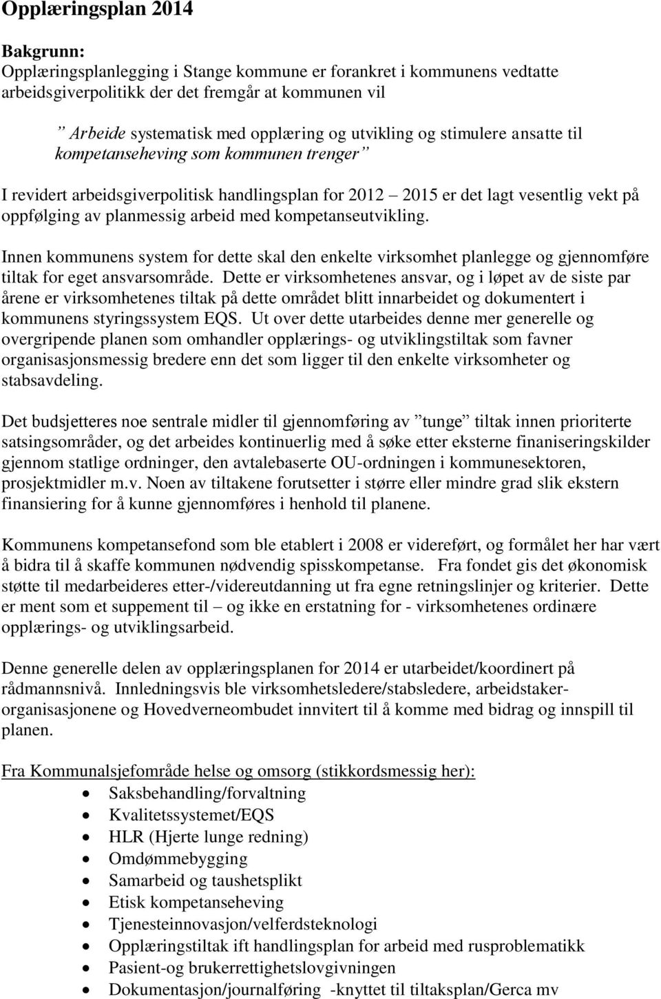 kompetanseutvikling. Innen kommunens system for dette skal den enkelte virksomhet planlegge og gjennomføre tiltak for eget ansvarsområde.