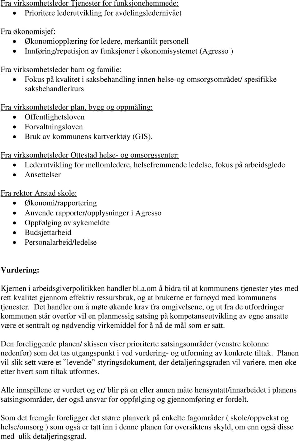 bygg og oppmåling: Offentlighetsloven Forvaltningsloven Bruk av kommunens kartverktøy (GIS).