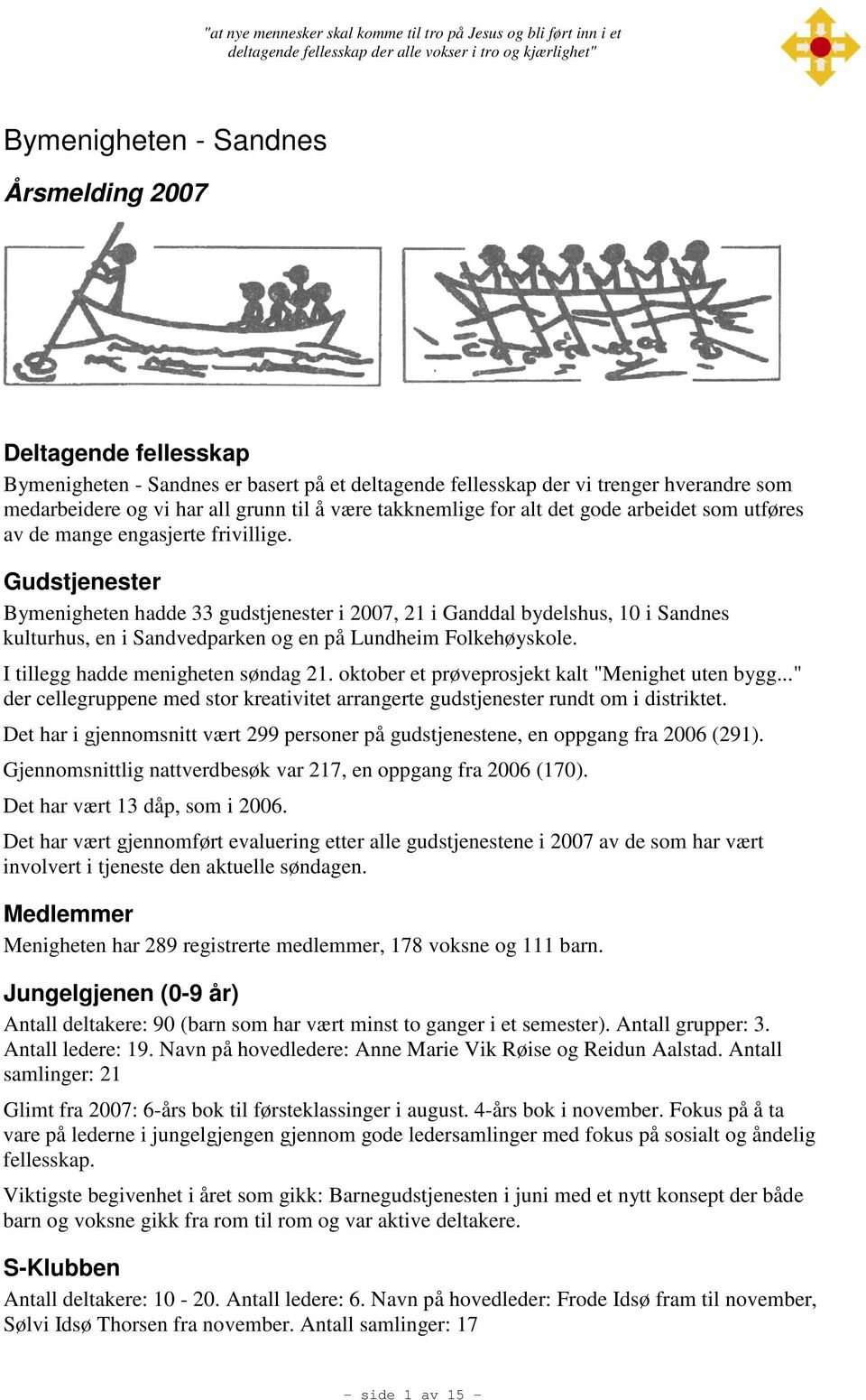 frivillige. Gudstjenester Bymenigheten hadde 33 gudstjenester i 2007, 21 i Ganddal bydelshus, 10 i Sandnes kulturhus, en i Sandvedparken og en på Lundheim Folkehøyskole.